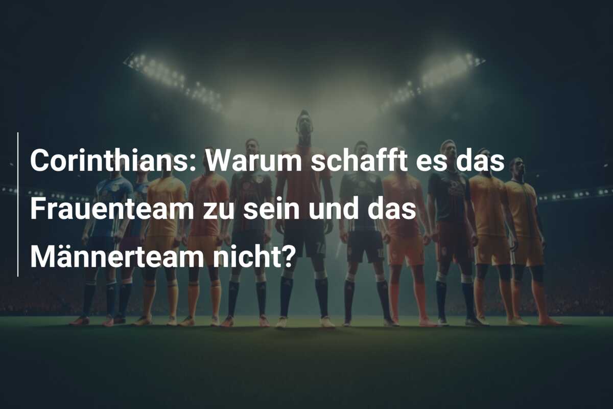 Corinthians: Warum schafft es das Frauenteam zu sein und das Männerteam nicht?