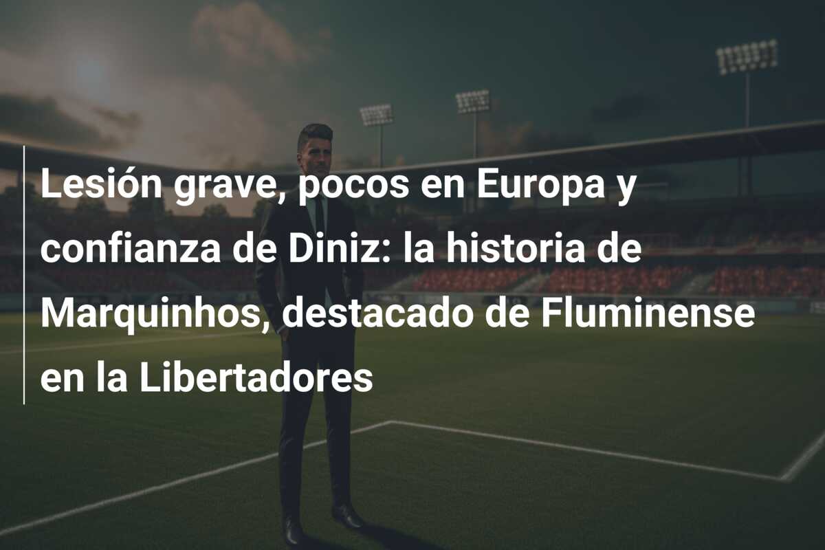 Lesión grave, pocos en Europa y confianza de Diniz: la historia de Marquinhos, destacado de Fluminense en la Libertadores
