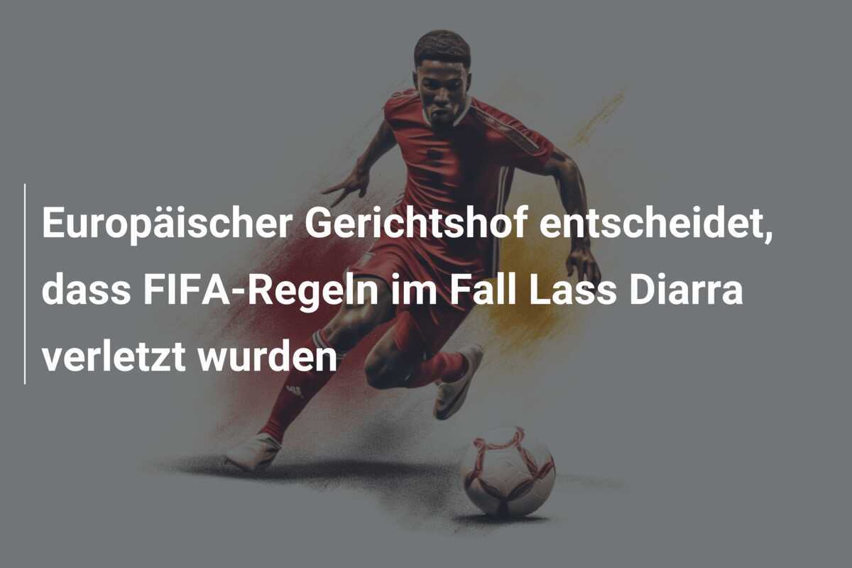 Europäischer Gerichtshof entscheidet, dass FIFA-Regeln im Fall Lass Diarra verletzt wurden