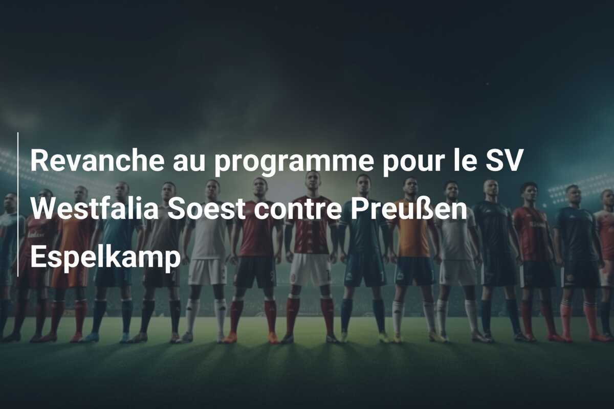 Revanche au programme pour le SV Westfalia Soest contre Preußen Espelkamp