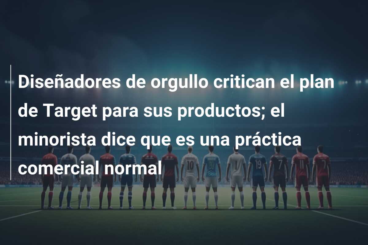 Diseñadores de orgullo critican el plan de Target para sus productos; el minorista dice que es una práctica comercial normal
