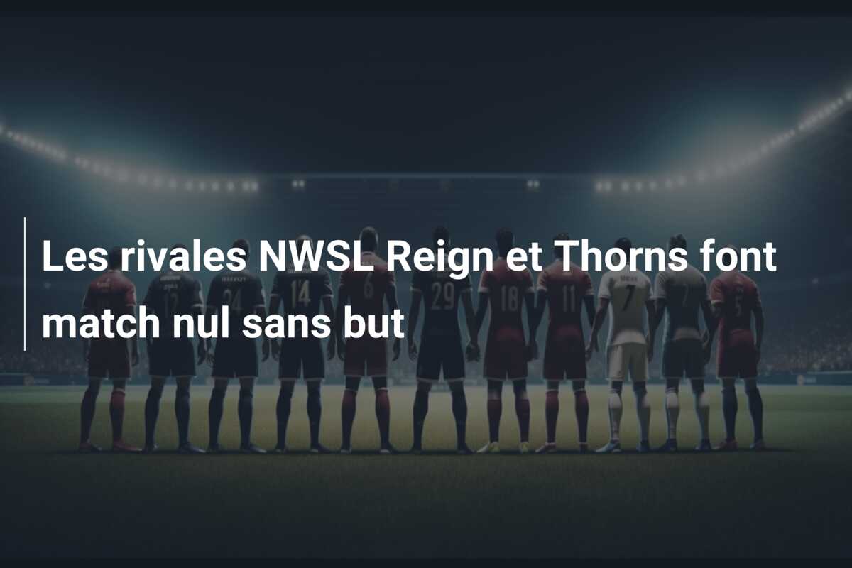 Les rivales NWSL Reign et Thorns font match nul sans but