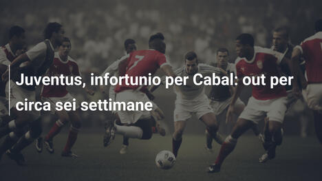 Juventus, infortunio per Cabal: out per circa sei settimane