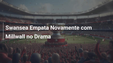 Swansea Empata Novamente com Millwall no Drama