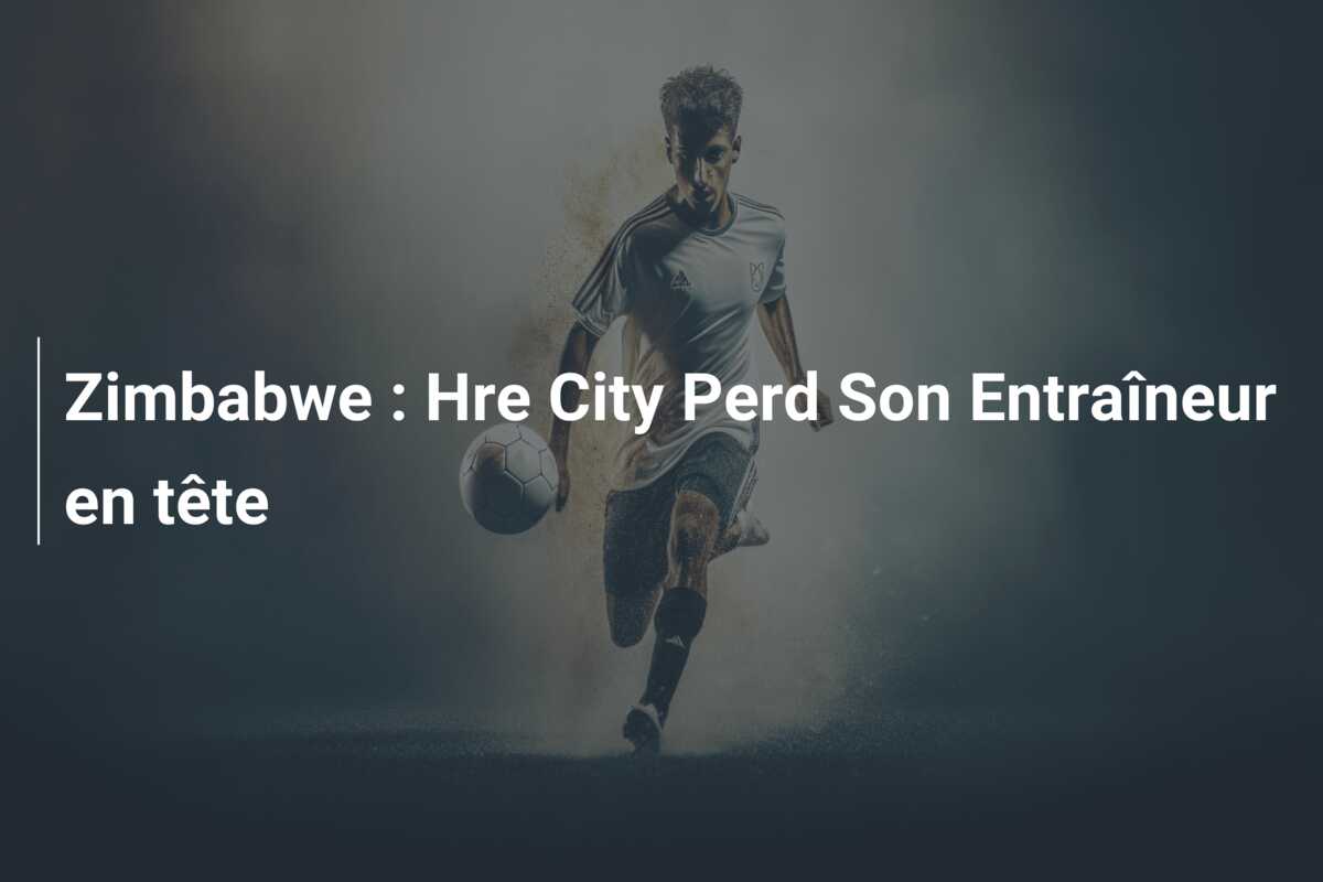 Zimbabwe : Hre City Perd Son Entraîneur en tête