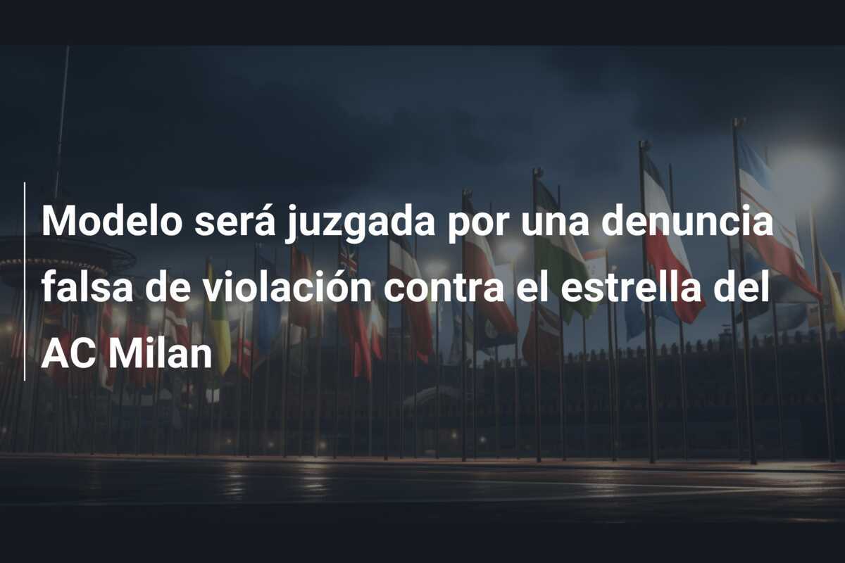 Modelo será juzgada por una denuncia falsa de violación contra el estrella del AC Milan