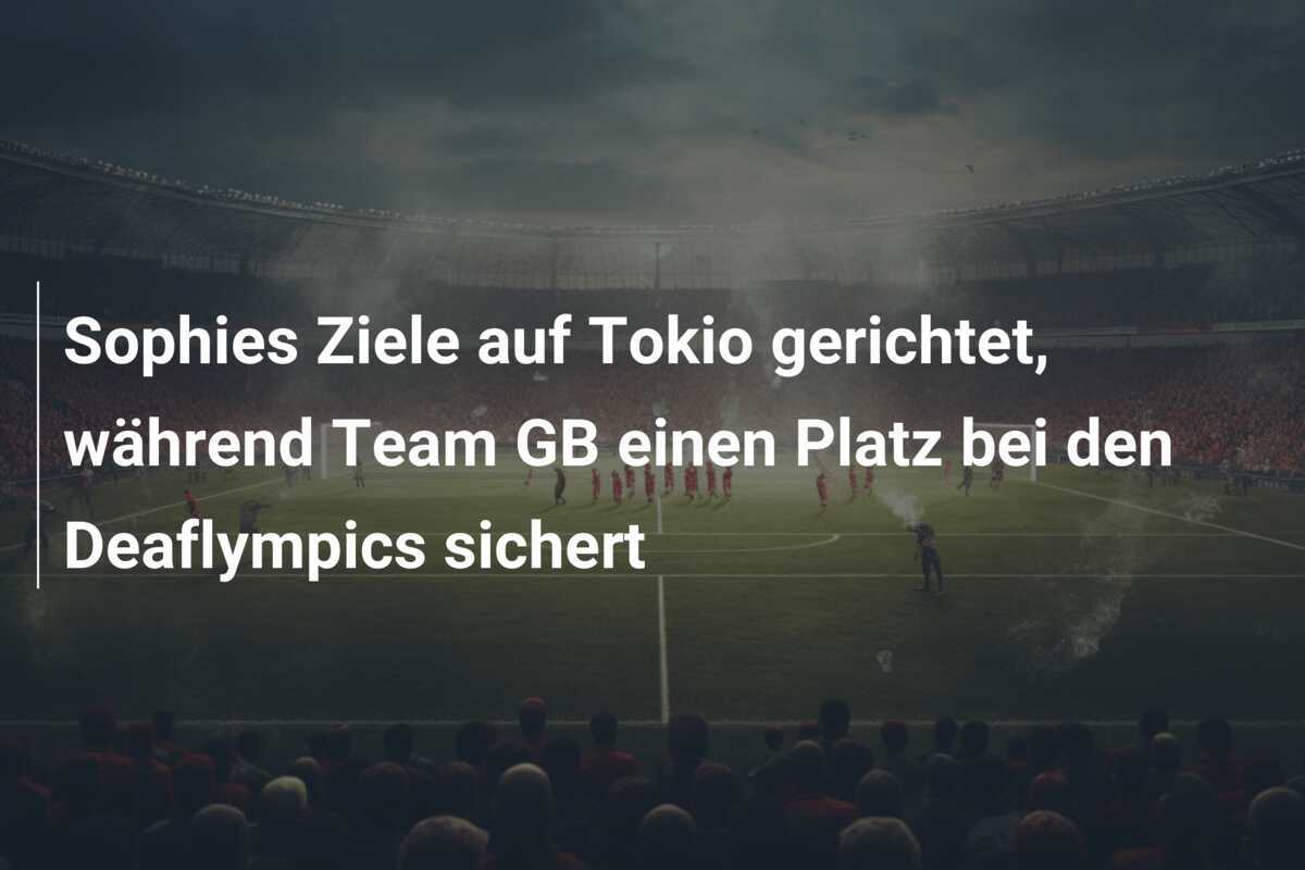 Sophies Ziele auf Tokio gerichtet, während Team GB einen Platz bei den Deaflympics sichert