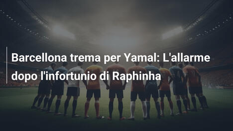 Barcellona trema per Yamal: L'allarme dopo l'infortunio di Raphinha