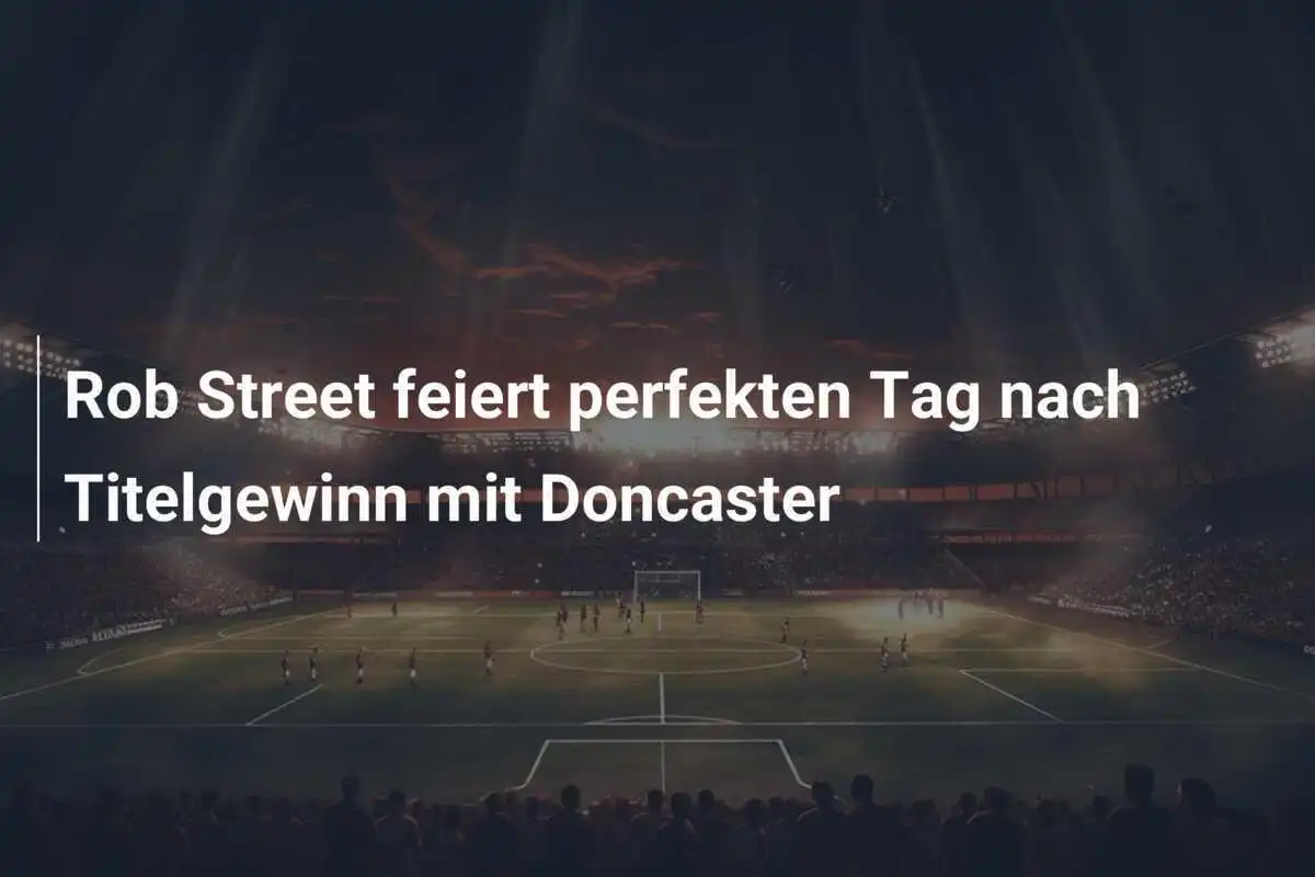 Rob Street feiert perfekten Tag nach Titelgewinn mit Doncaster