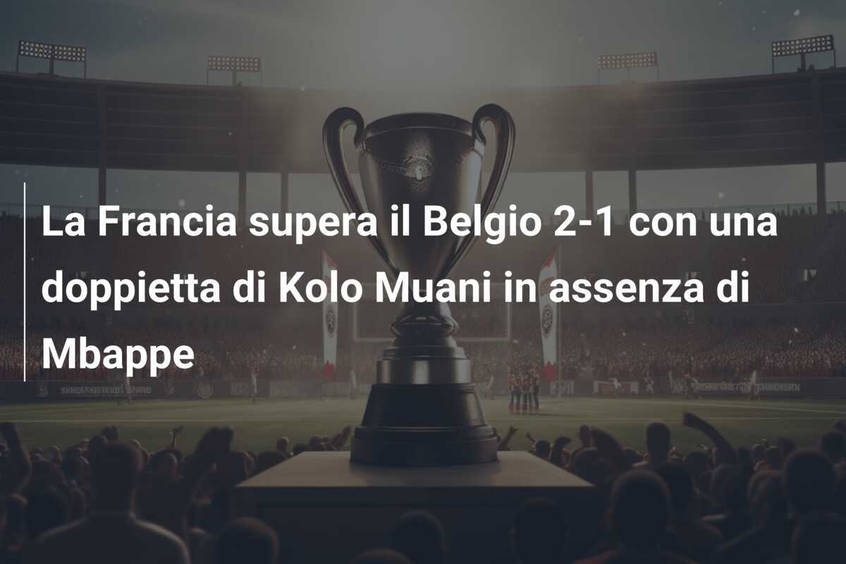 La Francia supera il Belgio 2-1 con una doppietta di Kolo Muani in assenza di Mbappe