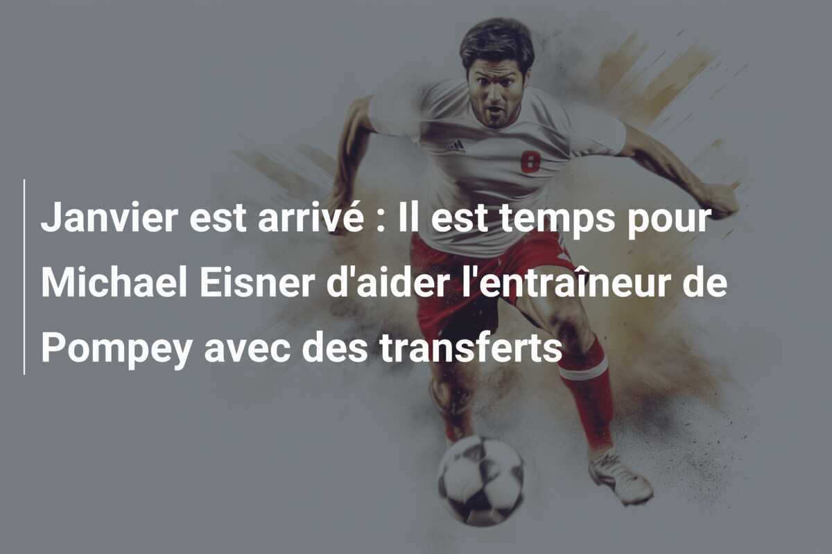 Janvier est arrivé : Il est temps pour Michael Eisner d'aider l'entraîneur de Pompey avec des transferts