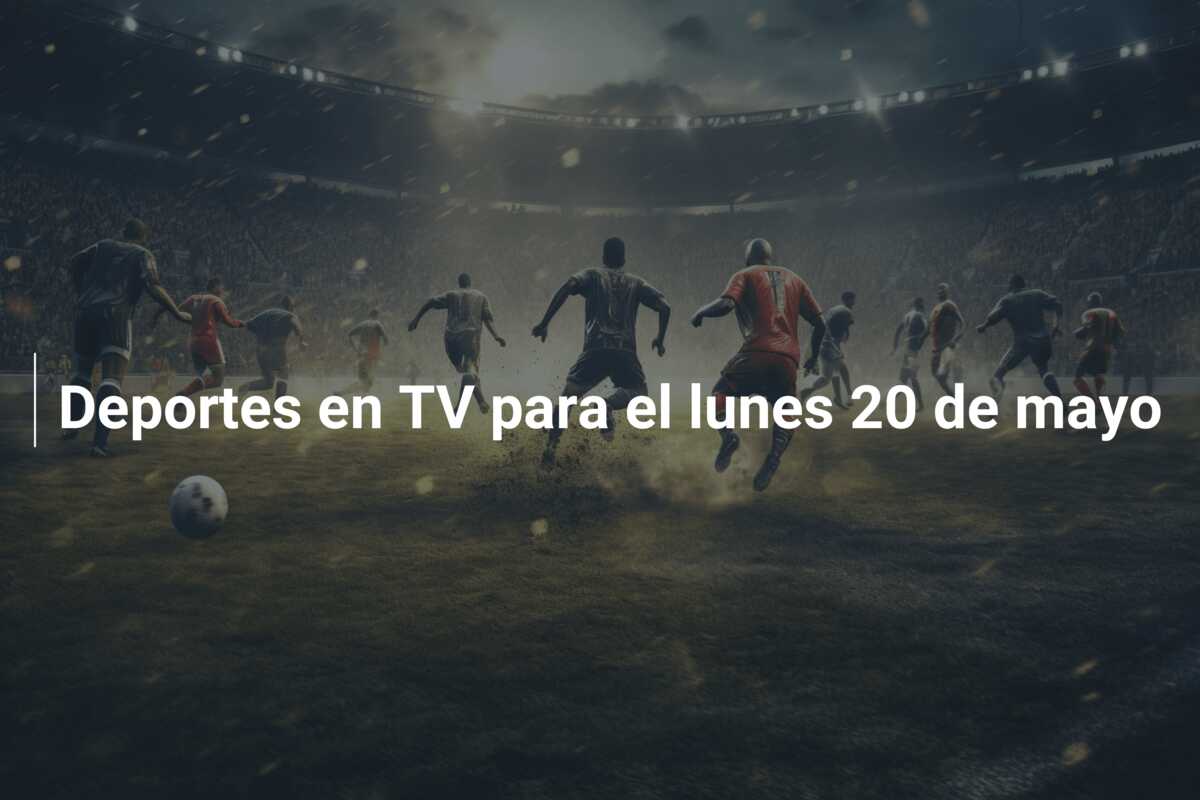 Deportes en TV para el lunes 20 de mayo