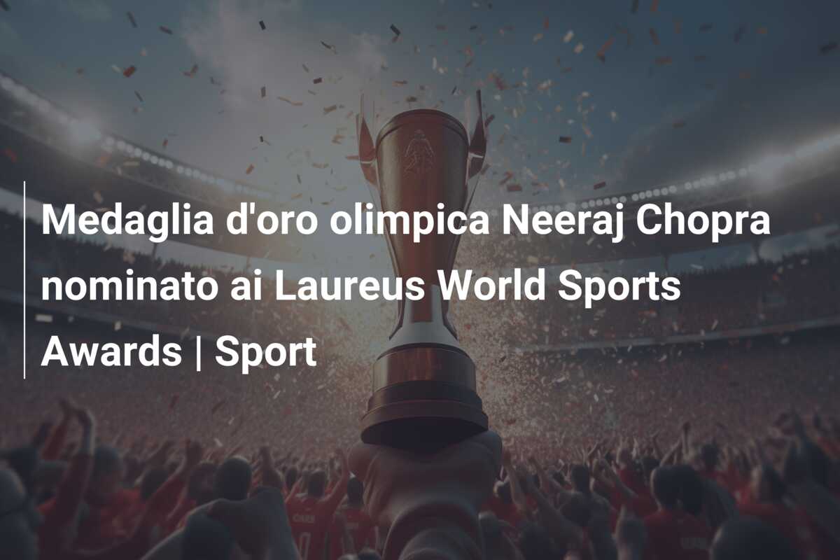 Medaglia d’oro olimpica Neeraj Chopra nominato ai Laureus World Sports Awards | Sport