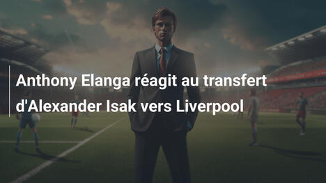 Anthony Elanga réagit au transfert d'Alexander Isak vers Liverpool