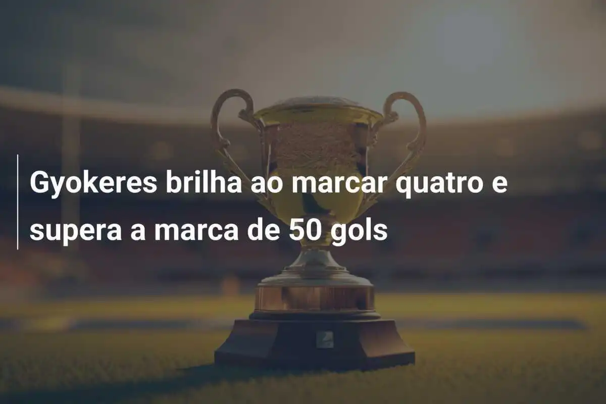 Gyokeres brilha ao marcar quatro e supera a marca de 50 gols