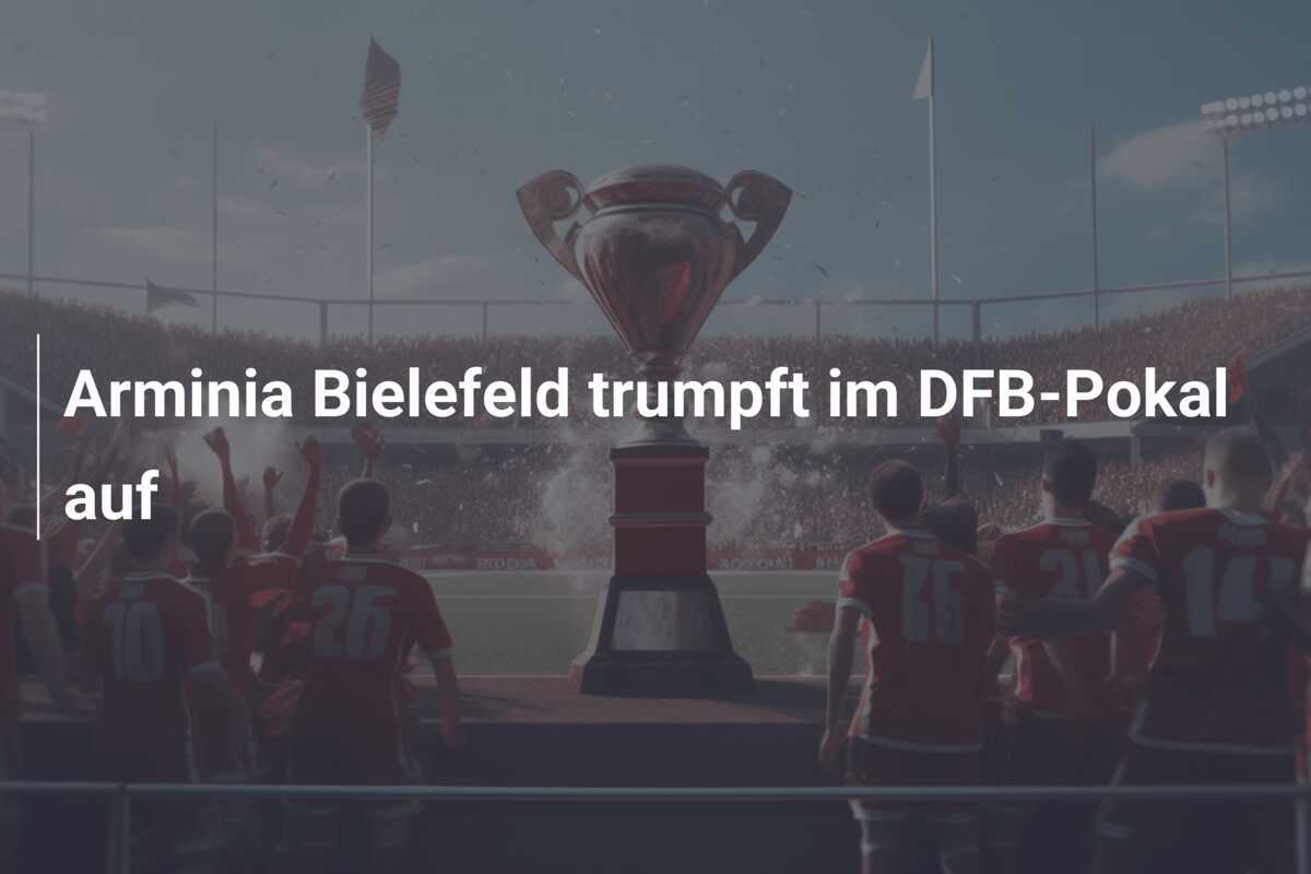 Arminia Bielefeld trumpft im DFB-Pokal auf