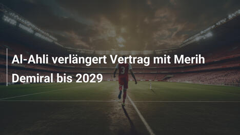 Al-Ahli verlängert Vertrag mit Merih Demiral bis 2029