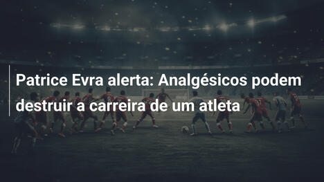 Patrice Evra alerta: Analgésicos podem destruir a carreira de um atleta