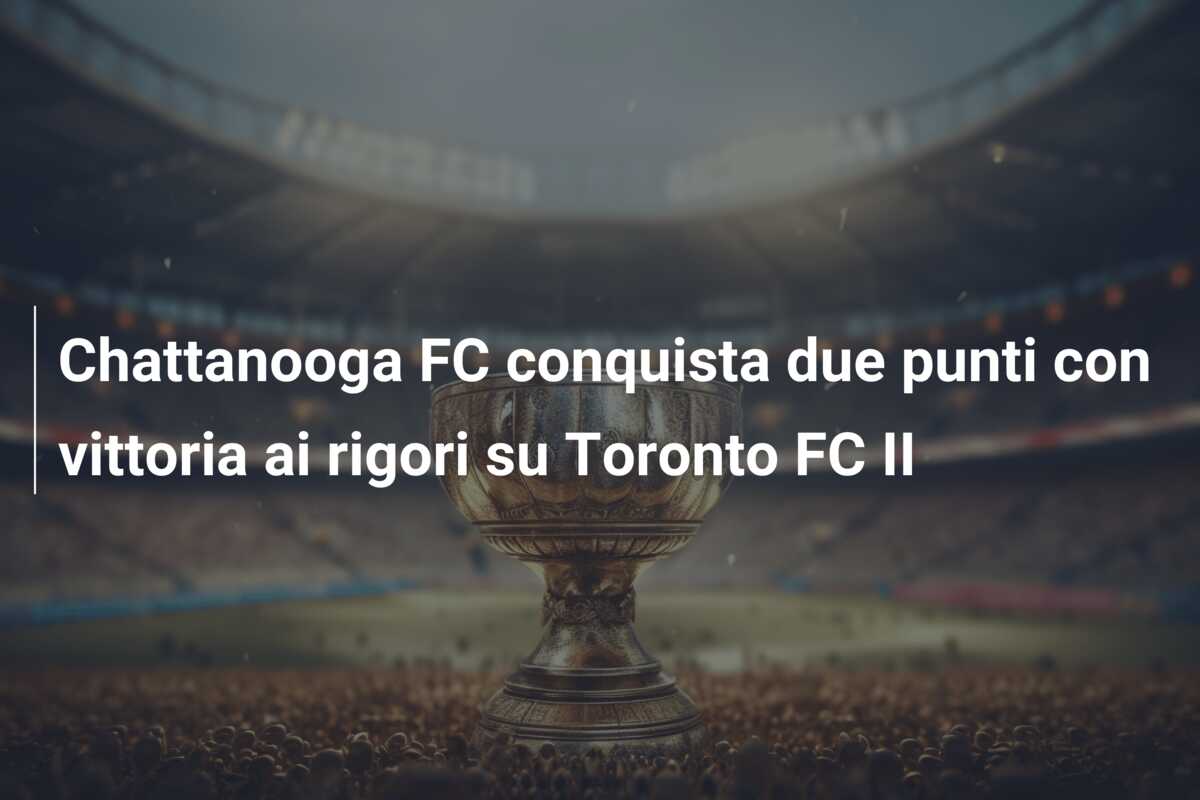 Chattanooga FC conquista due punti con vittoria ai rigori su Toronto FC II