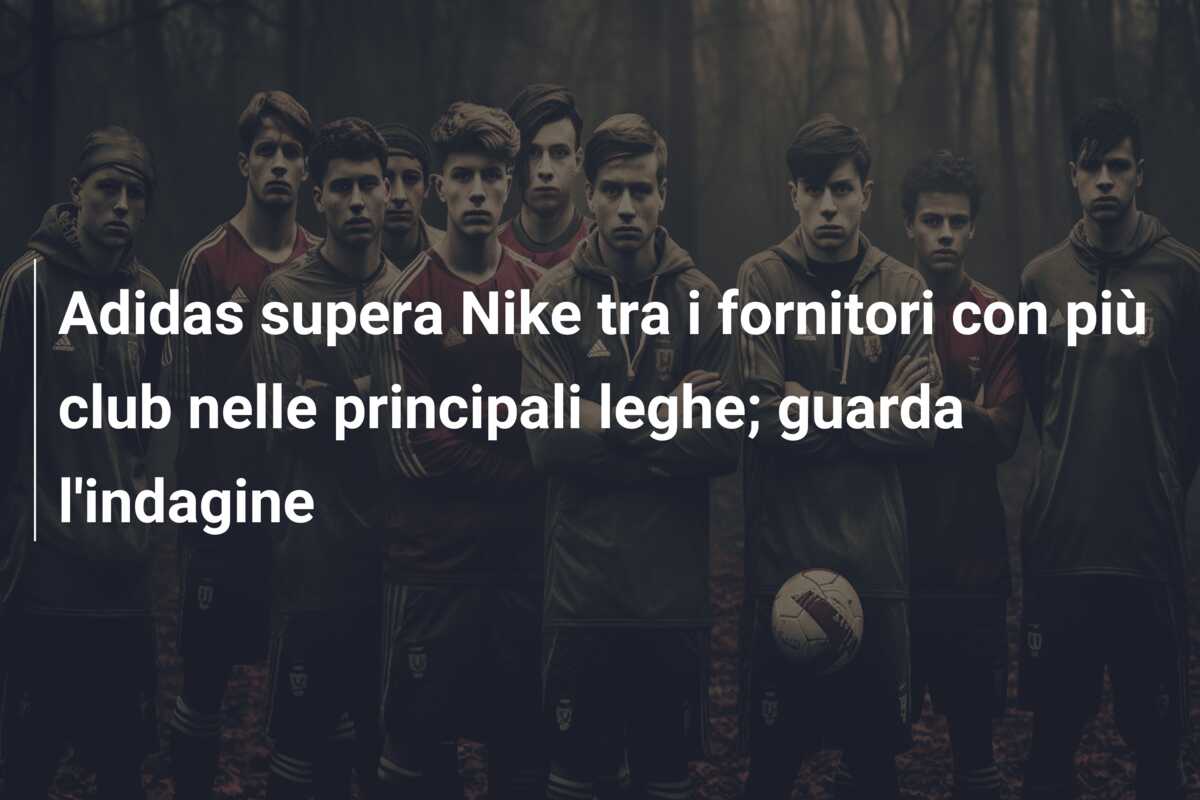 Adidas supera Nike tra i fornitori con più club nelle principali leghe; guarda l’indagine
