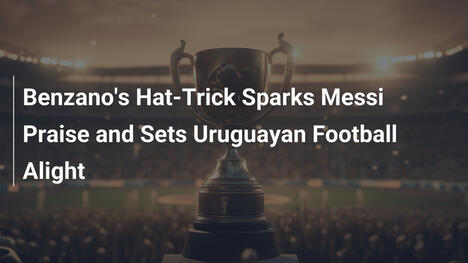 Hat-Trick de Bensano Desata Elogios de Messi y Enciende el Fútbol Uruguayo