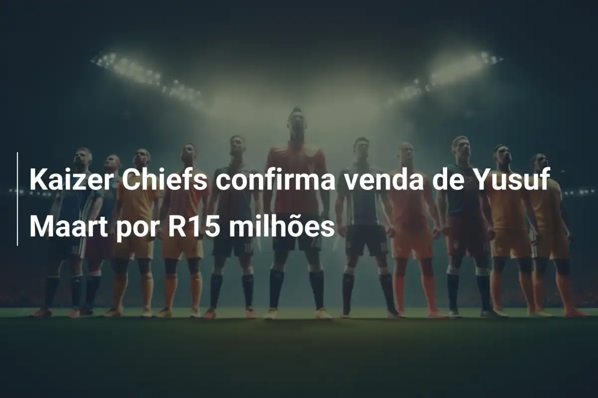 Kaizer Chiefs confirma venda de Yusuf Maart por R15 milhões