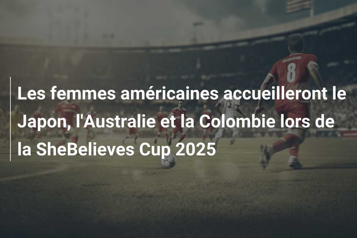 Les femmes américaines accueilleront le Japon, l'Australie et la Colombie lors de la SheBelieves Cup 2025