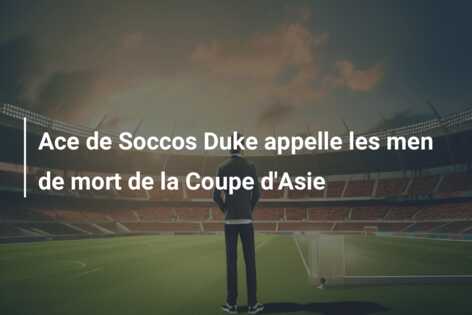 Ace de Soccos Duke appelle les men de mort de la Coupe d’Asie