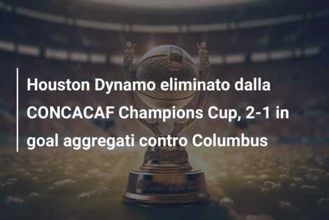 Houston Dynamo eliminato dalla CONCACAF Champions Cup, 2-1 in goal aggregati contro Columbus