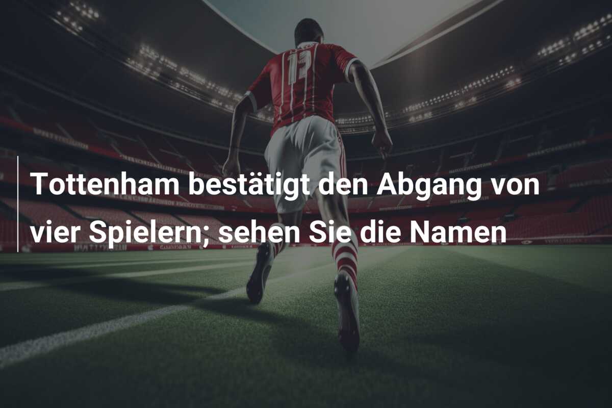 Tottenham bestätigt den Abgang von vier Spielern; sehen Sie die Namen