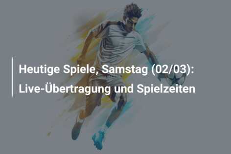 Heutige Spiele, Samstag (02/03): Live-Übertragung und Spielzeiten