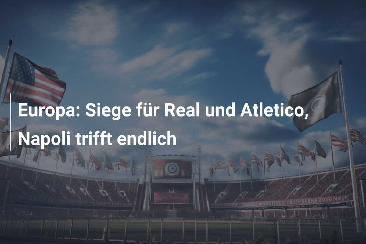 Europa: Siege für Real und Atletico, Napoli trifft endlich