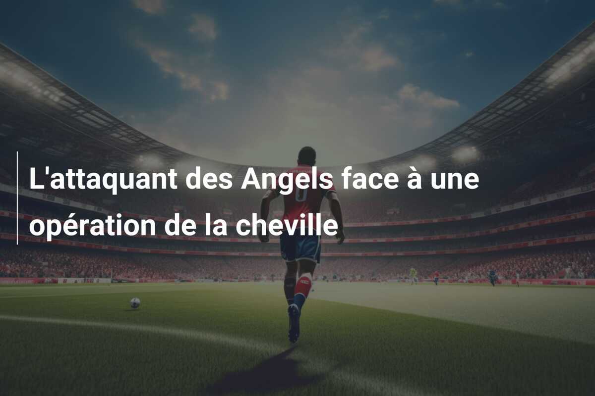 L'attaquant des Angels face à une opération de la cheville