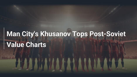 Man Citys Khusanov führt Post-Sowjet-Wertungen an