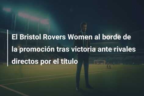 El Bristol Rovers Women al borde de la promoción tras victoria ante rivales directos por el título