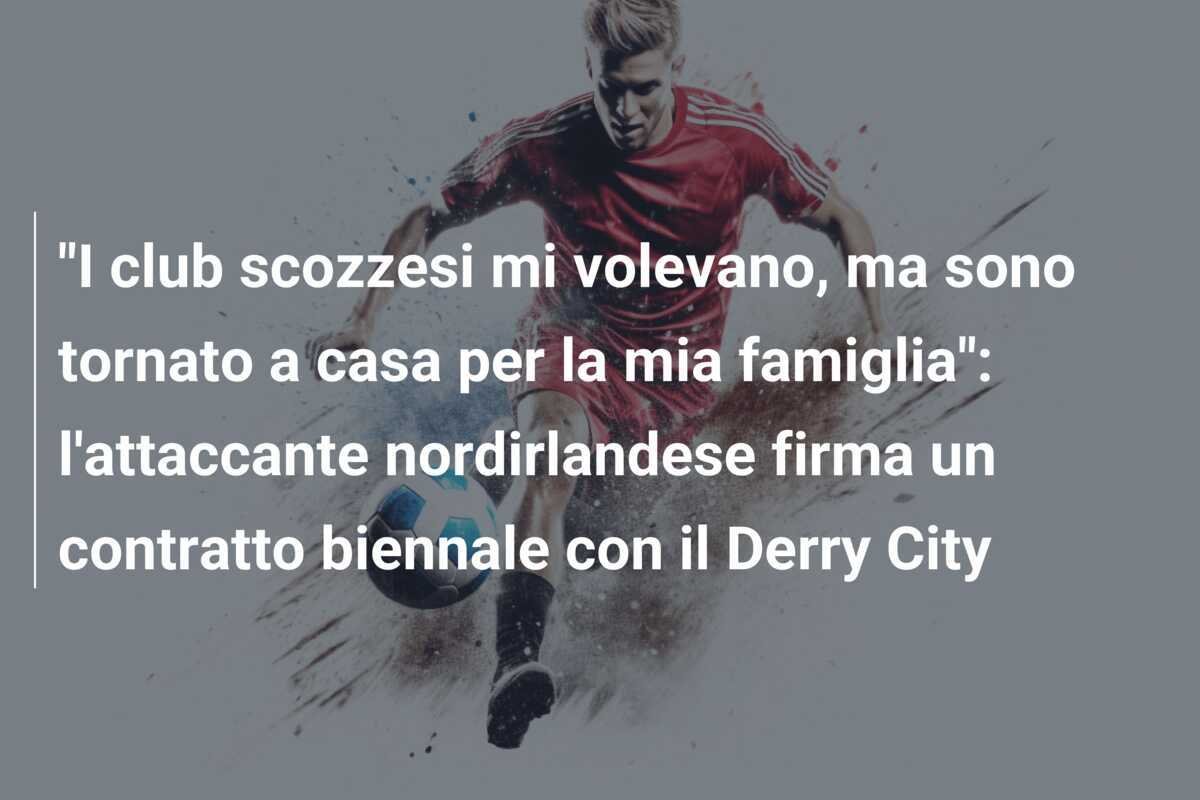 "I club scozzesi mi volevano, ma sono tornato a casa per la mia famiglia": l'attaccante nordirlandese firma un contratto biennale con il Derry City