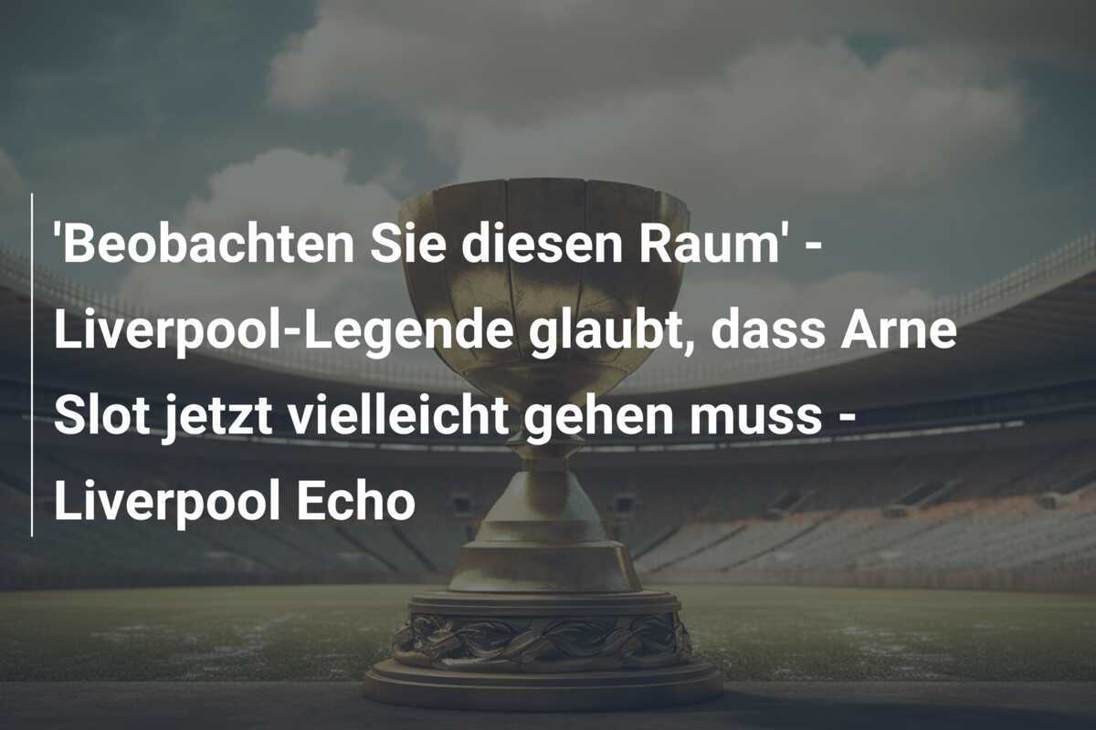 'Beobachten Sie diesen Raum' - Liverpool-Legende glaubt, dass Arne Slot jetzt vielleicht gehen muss - Liverpool Echo