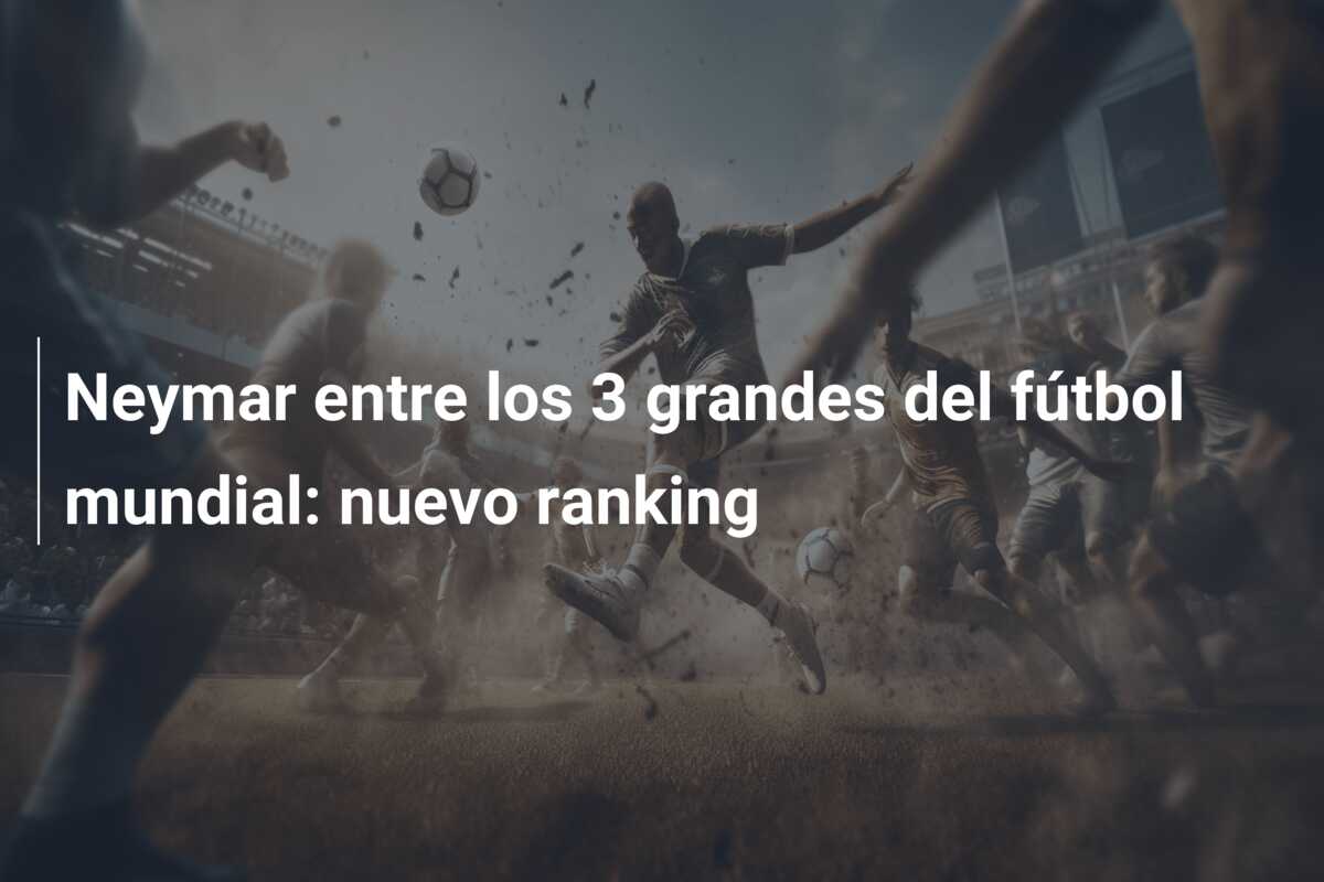 Neymar entre los 3 grandes del fútbol mundial: nuevo ranking