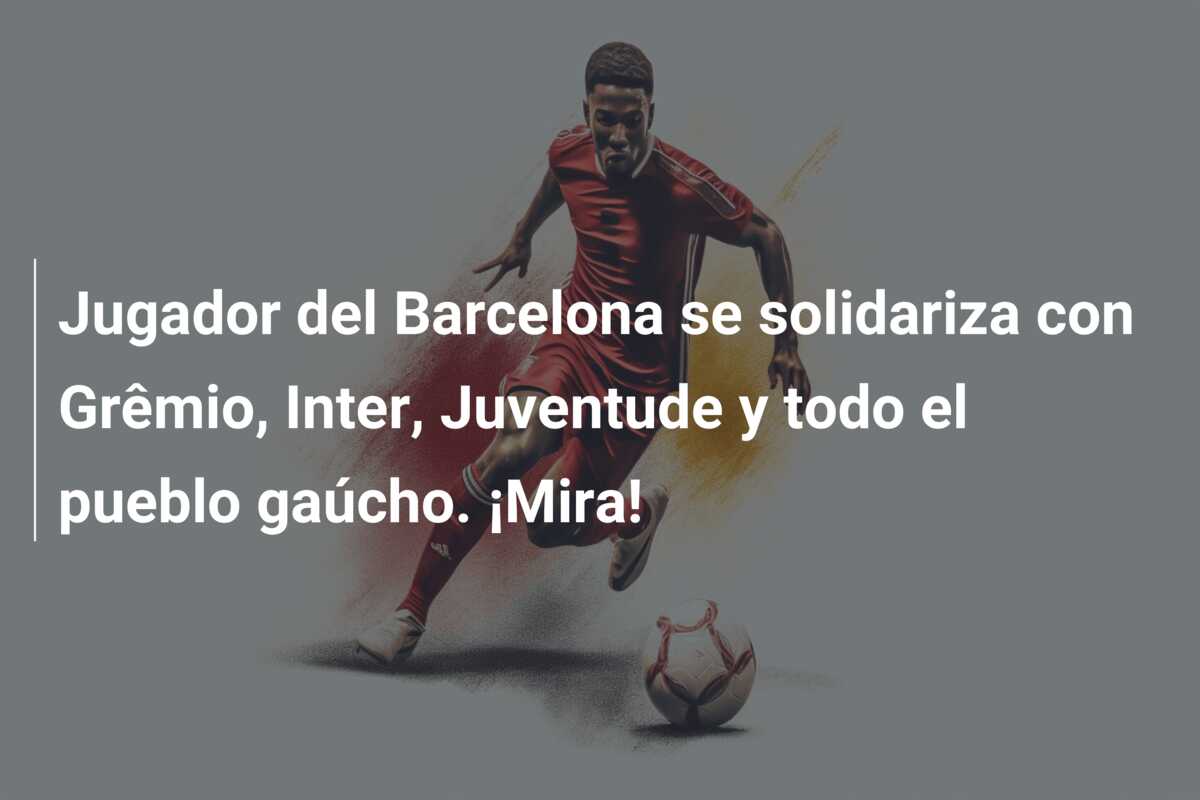 Jugador del Barcelona se solidariza con Grêmio, Inter, Juventude y todo el pueblo gaúcho. ¡Mira!