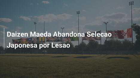 Daizen Maeda Abandona Selecao Japonesa por Lesao