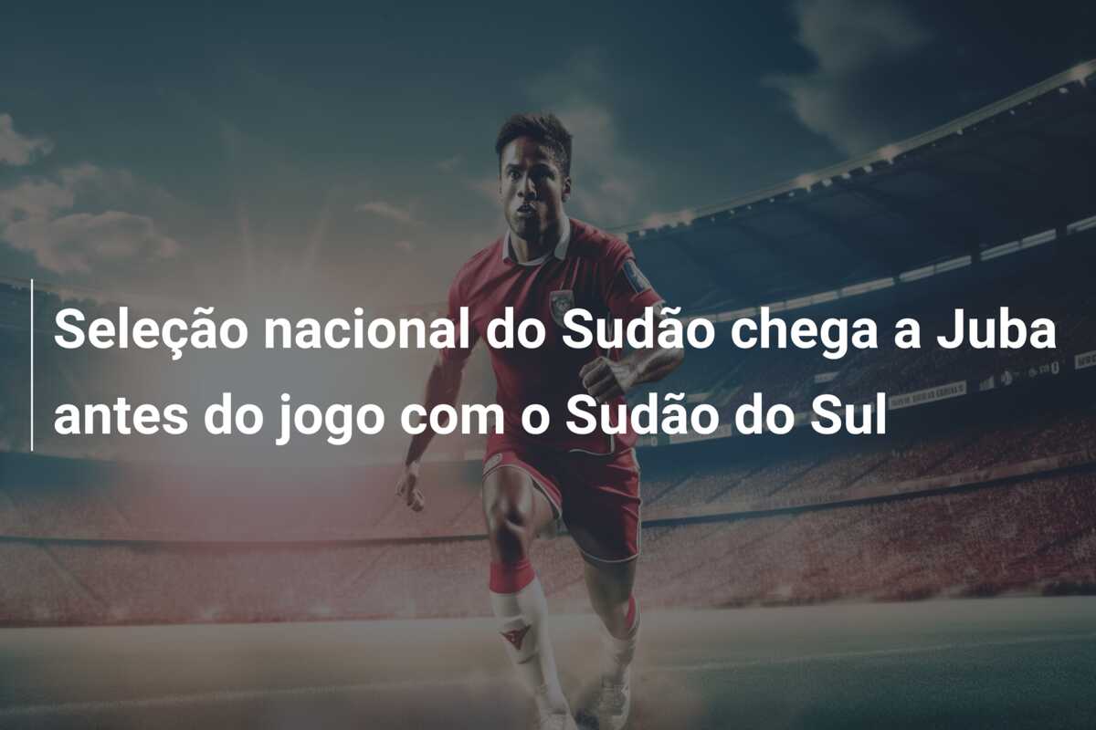 Seleção nacional do Sudão chega a Juba antes do jogo com o Sudão do Sul