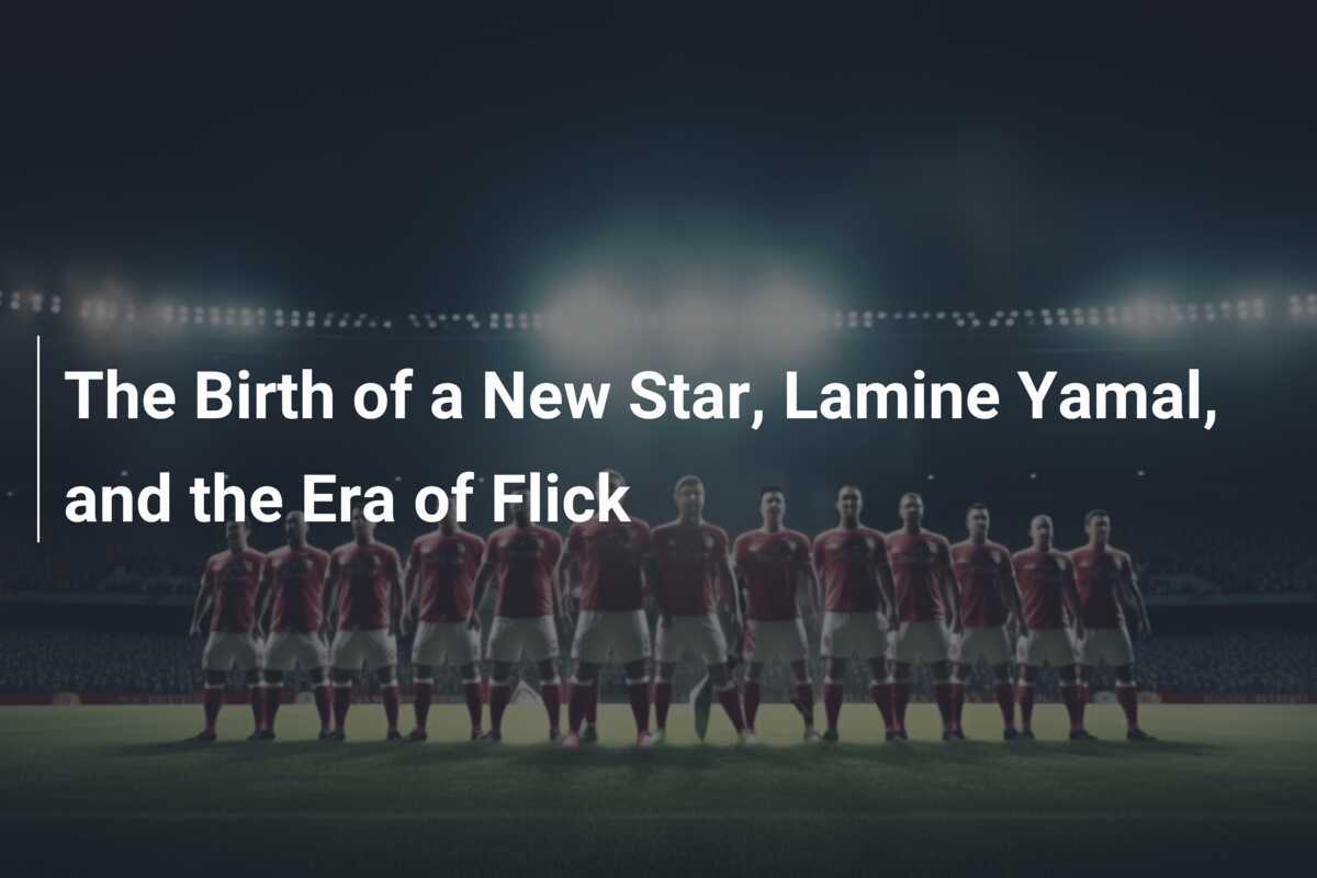 The Birth of a New Star, Lamine Yamal, and the Era of Flick - footboom1.com