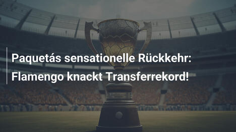 Paquetás sensationelle Rückkehr: Flamengo knackt Transferrekord!