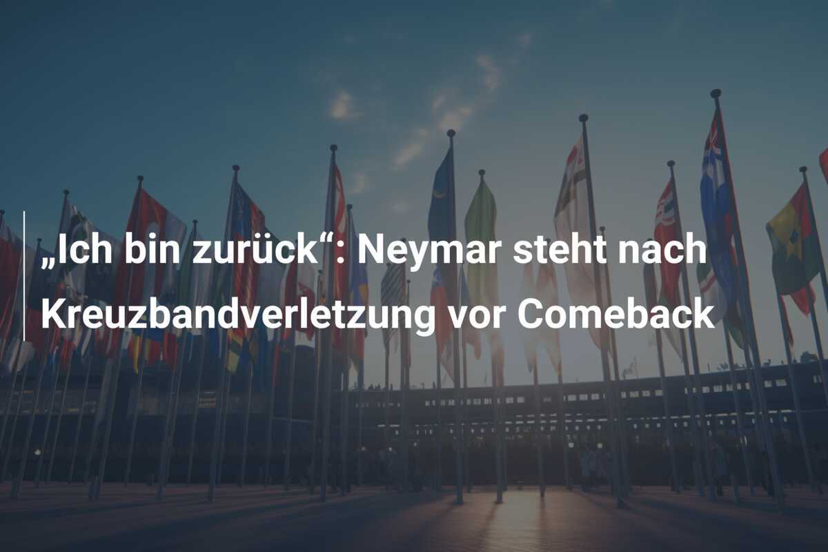 „Ich bin zurück“: Neymar steht nach Kreuzbandverletzung vor Comeback