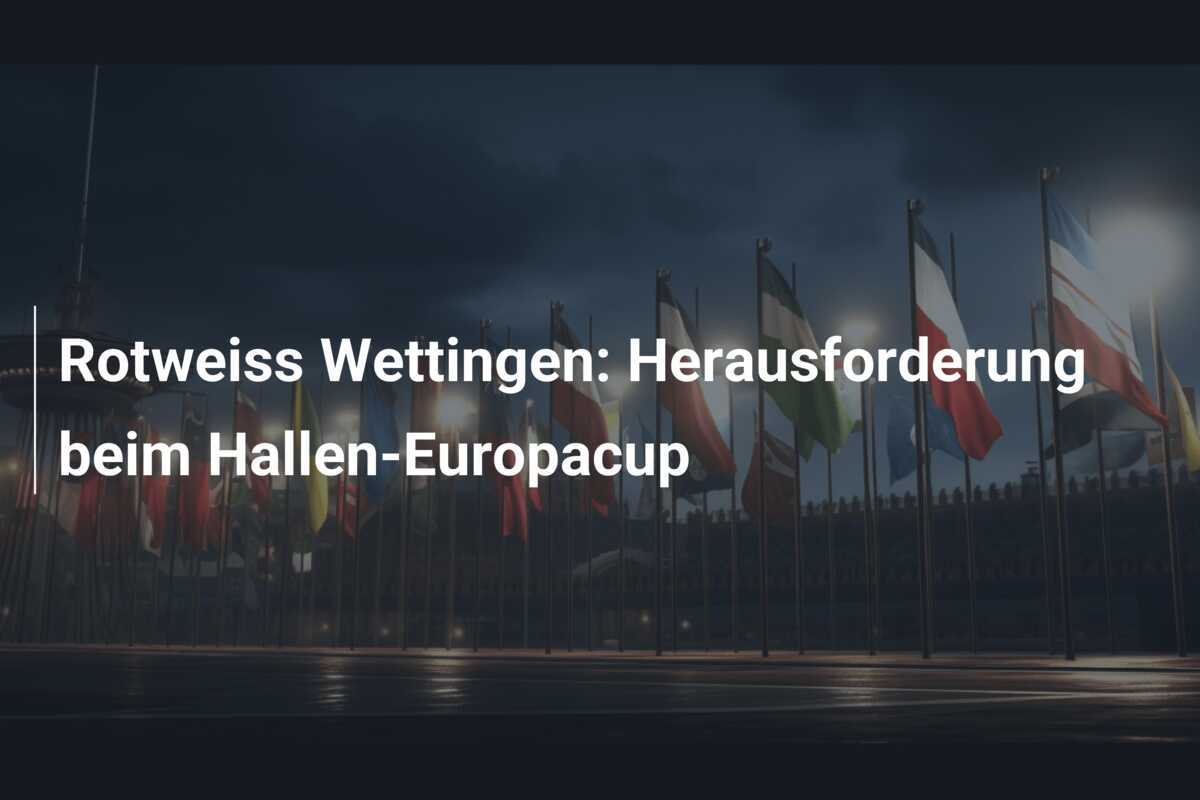 Rotweiss Wettingen: Herausforderung beim Hallen-Europacup