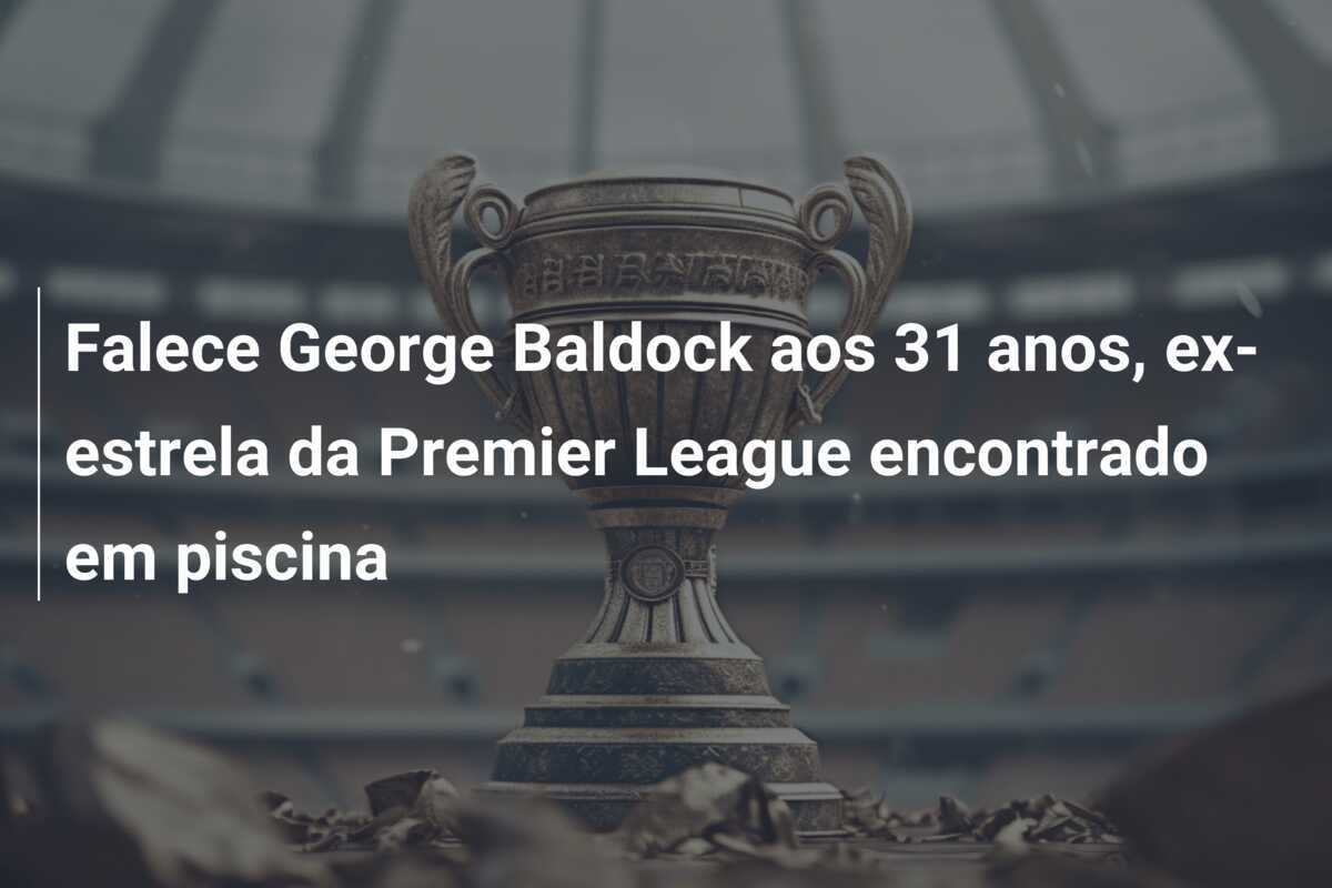 Falece George Baldock aos 31 anos, ex-estrela da Premier League encontrado em piscina