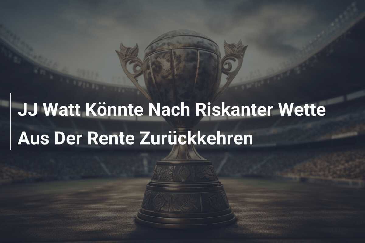 JJ Watt Könnte Nach Riskanter Wette Aus Der Rente Zurückkehren