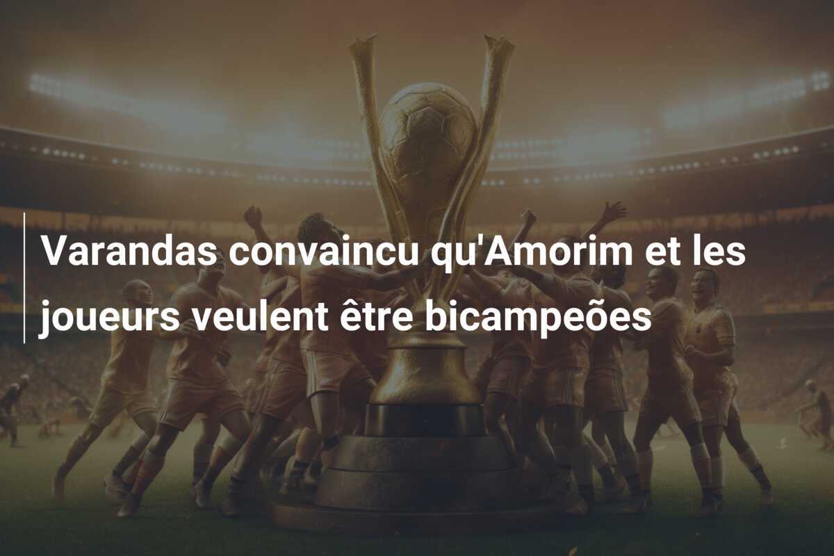 Varandas convaincu qu'Amorim et les joueurs veulent être bicampeões