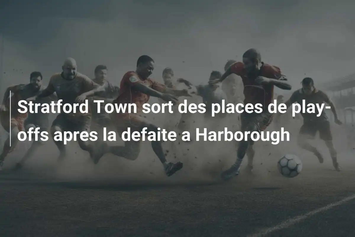 Stratford Town sort des places de play-offs apres la defaite a Harborough