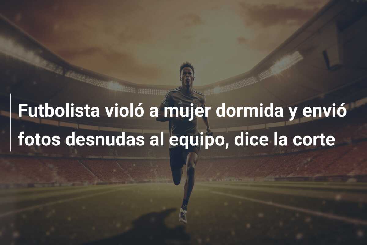 Futbolista violó a mujer dormida y envió fotos desnudas al equipo, dice la corte